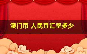 澳门币 人民币汇率多少